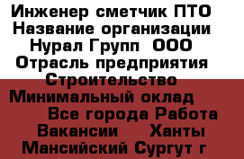 Инженер-сметчик ПТО › Название организации ­ Нурал Групп, ООО › Отрасль предприятия ­ Строительство › Минимальный оклад ­ 35 000 - Все города Работа » Вакансии   . Ханты-Мансийский,Сургут г.